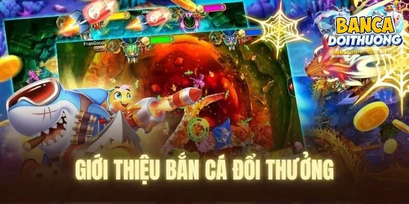 Giới thiệu về bắn cá đổi thưởng tại bancadoithuong
